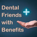 Dental Friends with Benefits