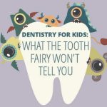 Dentistry for Kids: What the Tooth Fairy Won’t Tell You