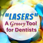 “Lasers”: A Groovy Tool for Dentists
