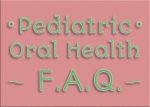 Pediatric Oral Health FAQ