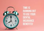 Schedule a Checkup Before Your Annual Dental Benefits Run Out
