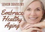 Senior Dentistry: Embrace Healthy Aging